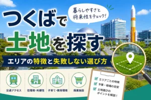 つくばで土地を探す|エリアの特徴と失敗しない選び方